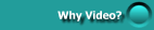 Why Video?